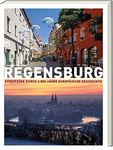 Regensburg - Streifzüge durch 2.000 Jahre europäischer Geschichte